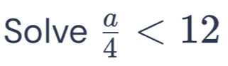 Solve  a/4 <12</tex>