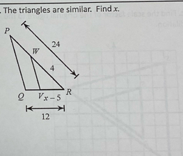 The triangles are similar. Find x.