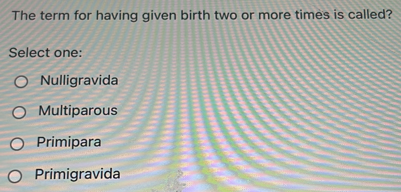 Solved: The term for having given birth two or more times is called ...