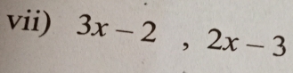 vii) 3x-2, 2x-3