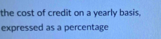 the cost of credit on a yearly basis, 
expressed as a percentage