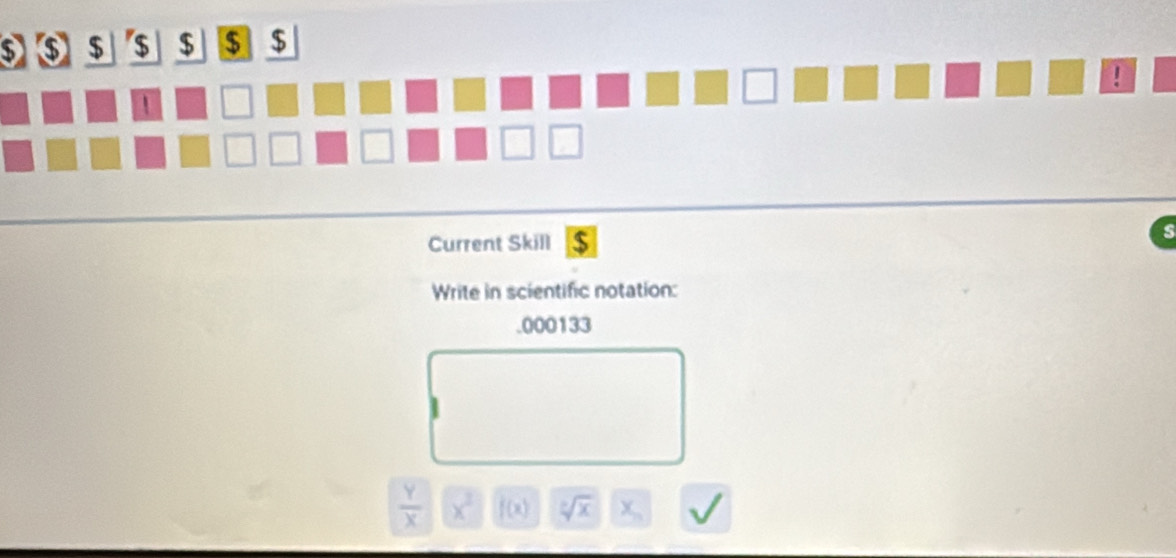 $ $ $ $ $
 
Current Skill 
Write in scientific notation: 
.000133
 Y/X  x^2 f(x) sqrt[3](x)