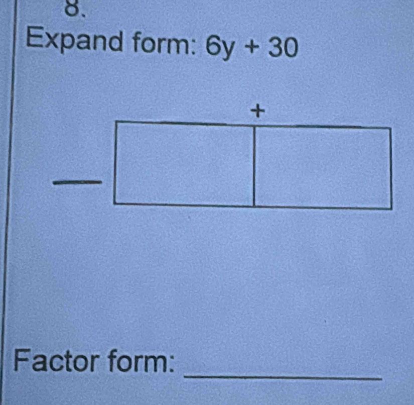 Expand form: 6y+30
+ 
_ 
Factor form: