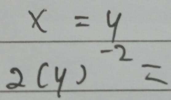 x=4
 1/25 
2(y)^-2=