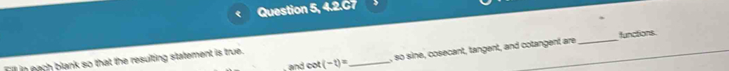 Question 5, 4.2.67 
functions 
and cot (-t)= _ , so sine, cosecant, tangent, and cotangent are_ 
Fill in each blank so that the resulting statement is true,