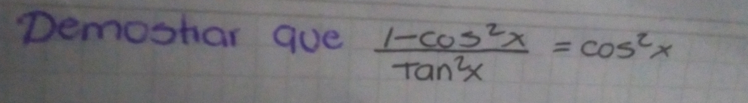 Demoshar gue  (1-cos^2x)/tan^2x =cos^2x