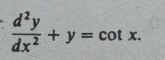  d^2y/dx^2 +y=cot x.