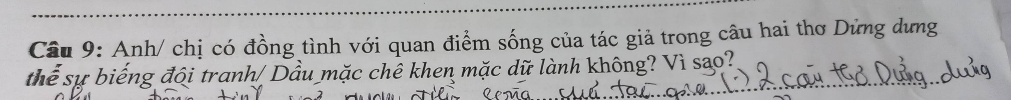 Cầu 9: Anh/ chị có đồng tình với quan điểm sống của tác giả trong câu hai thơ Dừng dưng 
thể sự biếng đội tranh/ Dầu mặc chề khen mặc dữ lành không? Vì sạo?