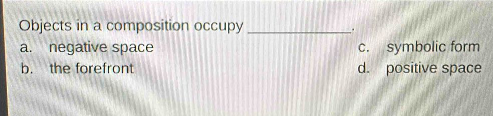 Solved: Objects in a composition occupy_ . a. negative space c ...