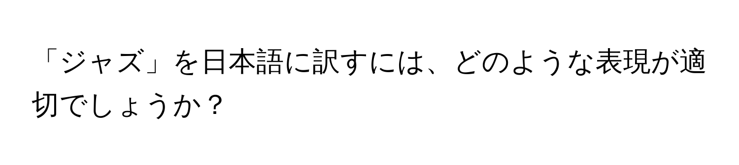 「ジャズ」を日本語に訳すには、どのような表現が適切でしょうか？