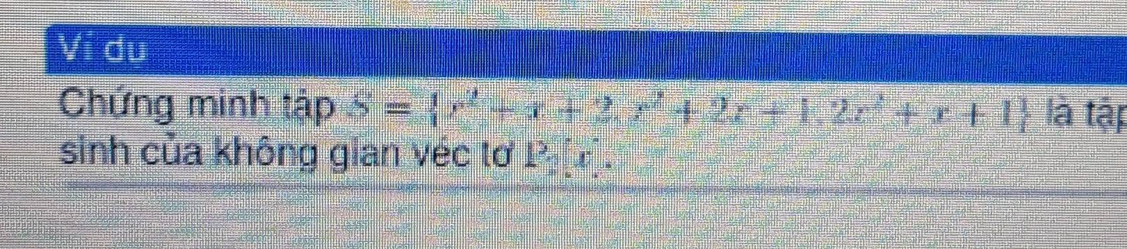 Ví du 
Chứng minh tập S= x^2+x+2x^2+2x+1,2x^2+x+1 là tập 
sinh của không gian véc tơ P(x)