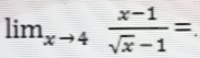 lim_xto 4 (x-1)/sqrt(x)-1 =