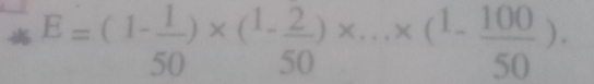 E=(1- 1/50 )* (1- 2/50 )* ...* (1- 100/50 ).