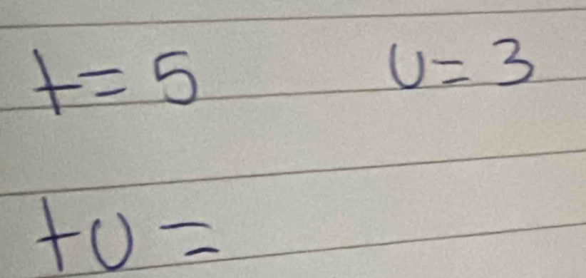 t=5
U=3
+U=