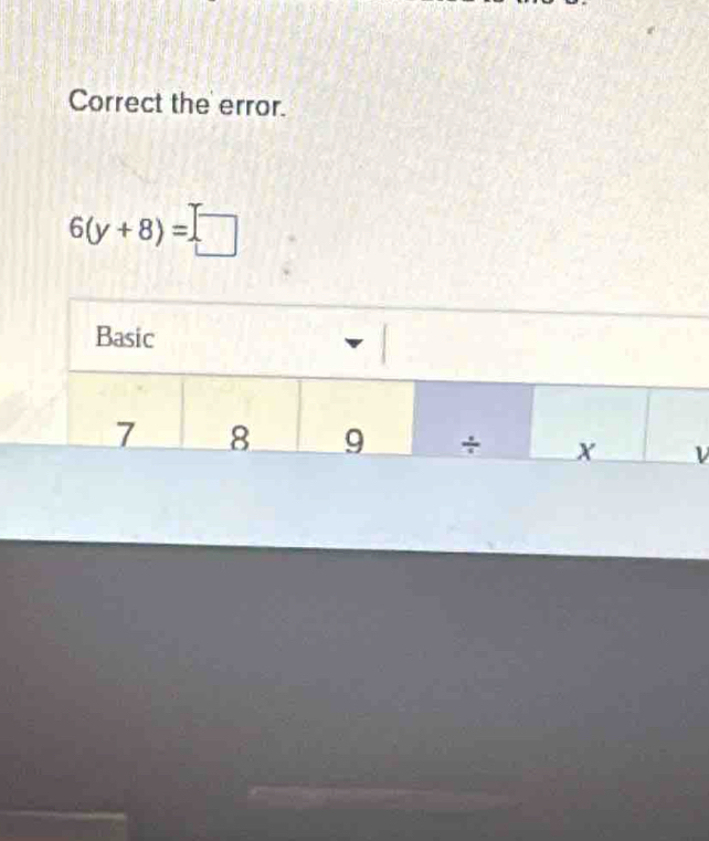 Correct the error.
6(y+8)=□