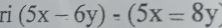 ri (5x-6y)-(5x=8y)