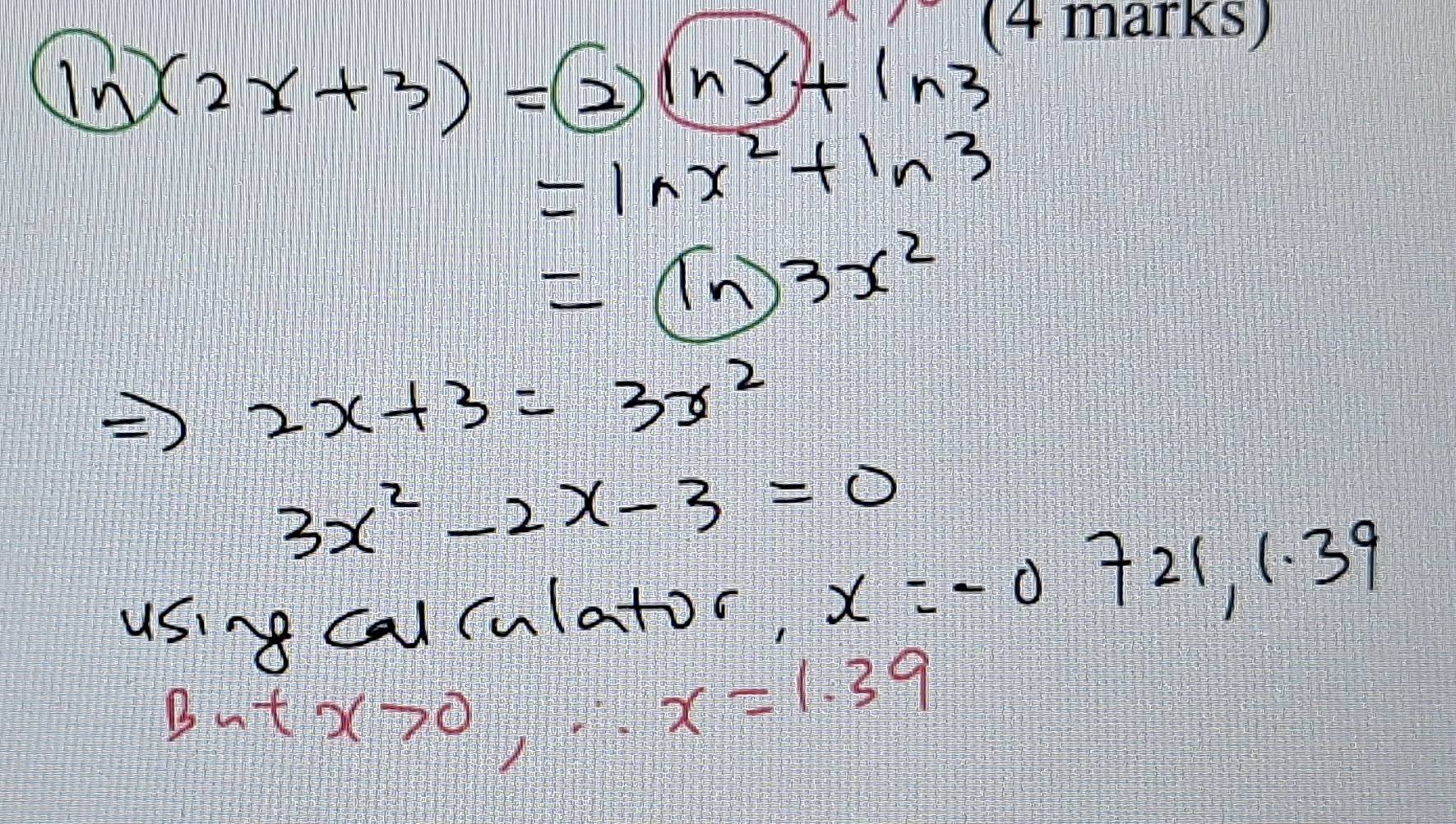 ln (2x+3)=(2)ln x+ln 3
=ln x^2+ln 3
=(ln )3x^2
2x+3=3x^2
3x^2-2x-3=0
using cal culator, x=-0 72 (, 13 )^circ  1 
Bat x>0, x=1.39