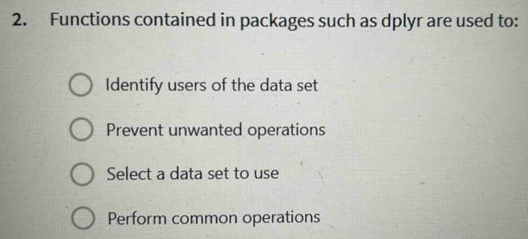 Functions contained in packages such as dplyr are used to:
Identify users of the data set
Prevent unwanted operations
Select a data set to use
Perform common operations