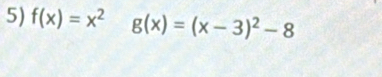 f(x)=x^2 g(x)=(x-3)^2-8