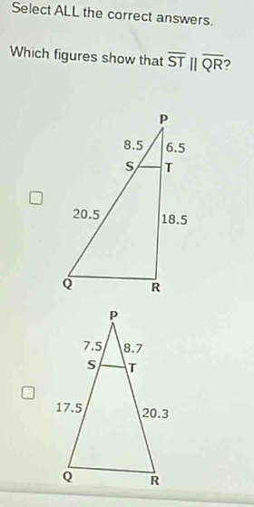 Select ALL the correct answers. 
Which figures show that overline STbeginvmatrix endvmatrix overline QR ?