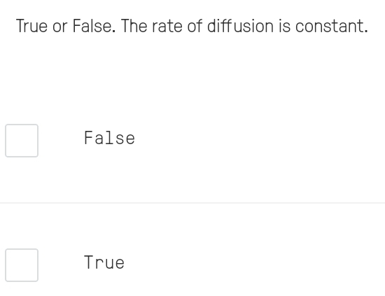 True or False. The rate of diffusion is constant.
False
True