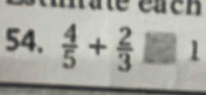 eacn 
54.  4/5 + 2/3 □ 1