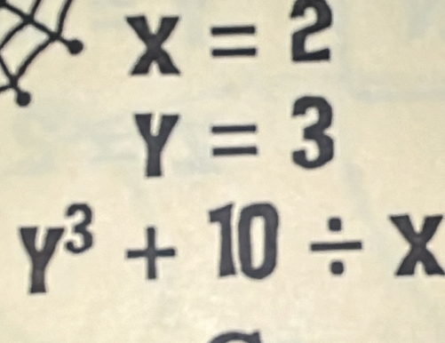 X=2
Y=3
y^3+10/ x