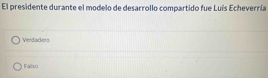 El presidente durante el modelo de desarrollo compartido fue Luis Echeverría
Verdadero
Falso