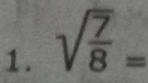 sqrt(frac 7)8=