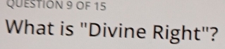 OF 15 
What is "Divine Right"?