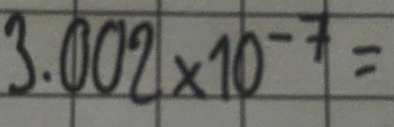 3.002* 10^(-7)=