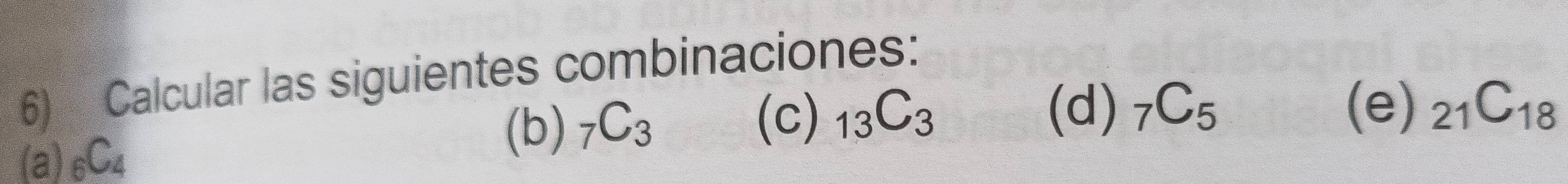 Calcular las siguientes combinaciones: 
(d) _7C_5 (e) _21C_18
(a)e^(wedge)
(b) _7C_3 (c) _13C_3