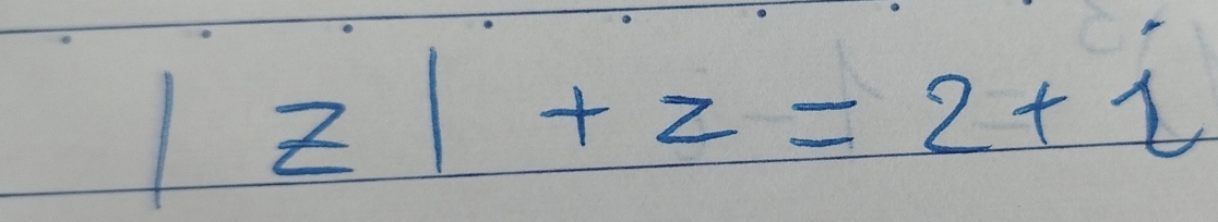 |z|+z=2+i