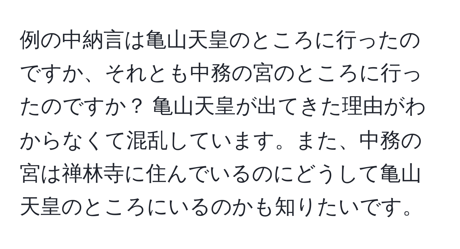 例の中納言は亀山天皇のところに行ったのですか、それとも中務の宮のところに行ったのですか？ 亀山天皇が出てきた理由がわからなくて混乱しています。また、中務の宮は禅林寺に住んでいるのにどうして亀山天皇のところにいるのかも知りたいです。