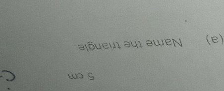 5 cm C
(a) Name the triangle