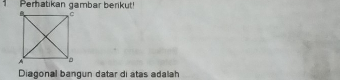 Perhatikan gambar berikut! 
Diagonal bangun datar di atas adalah