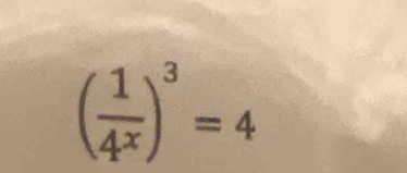 ( 1/4^x )^3=4