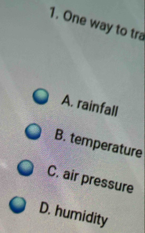 One way to tra
A. rainfall
B. temperature
C. air pressure
D. humidity