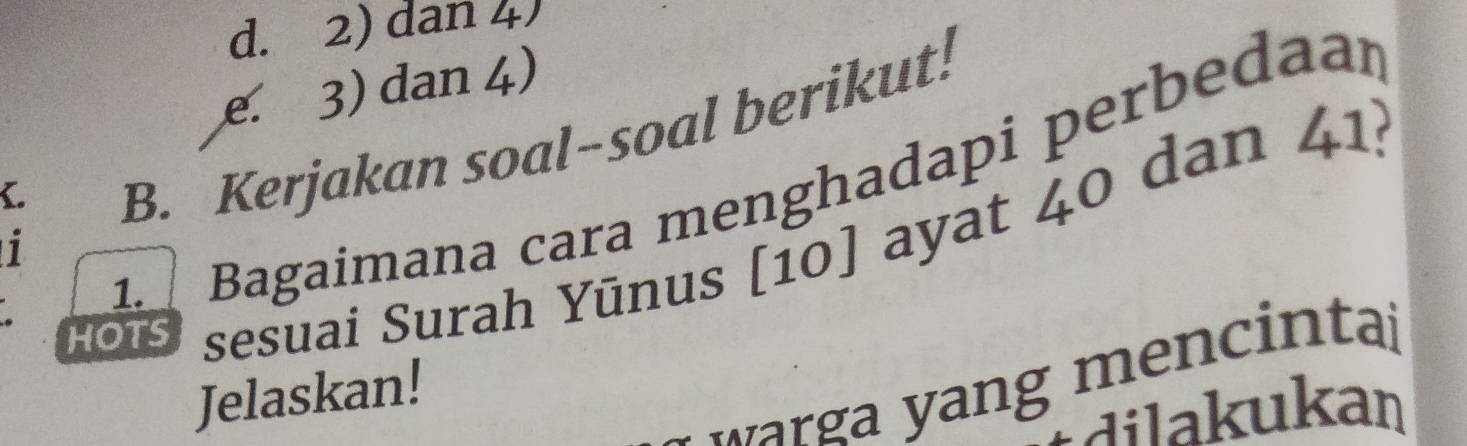 d. 2) dan 4)
e. 3) dan 4)
Bagaimana cara menghadapi perbedaa
.
B. Kerjakan soal-soal berikut!
HOTS sesuai Surah Yūnus [10] ayat 40 dan 41 :
i
w ar a yang mencintal
Jelaskan!
alu an