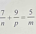  7/n + 9/p = 5/m 