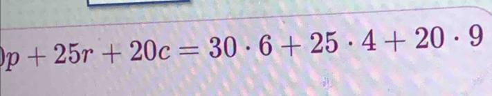 p+25r+20c=30· 6+25· 4+20· 9