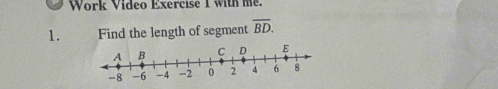 Work Video Exercise 1 with me. 
1. Find the length of segment overline BD.