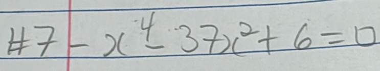 H7-x^4-37x^2+6=0