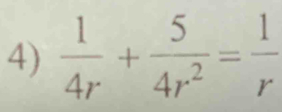  1/4r + 5/4r^2 = 1/r 