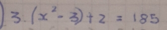 3.(x^2-3)+2=185