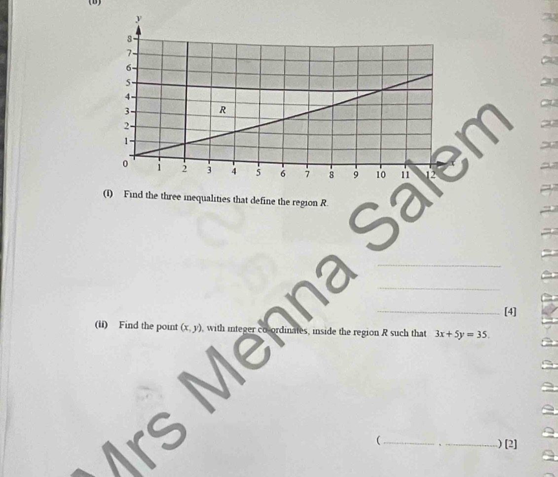 Find the three inequalities that define the region R.
_
_
_[4]
(ii) Find the point (x,y) , with integer colordinates, inside the region R such that 3x+5y=35. 
_(
、_ ) [2]