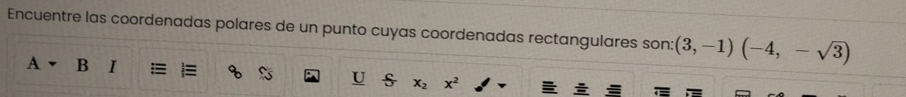 Encuentre las coordenadas polares de un punto cuyas coordenadas rectangulares son: (3,-1)(-4,-sqrt(3))
A B I 
s x_2 x^2 L