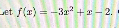 Let f(x)=-3x^2+x-2.