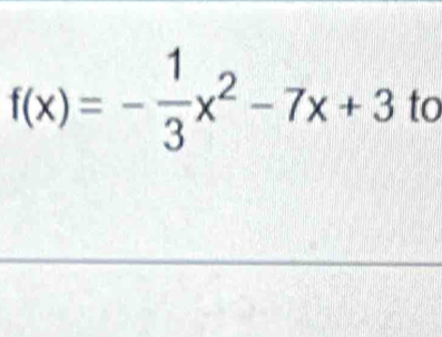 f(x)=- 1/3 x^2-7x+3 to