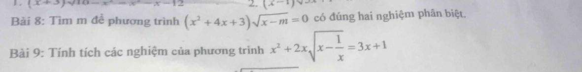 (x+3)sqrt(10)-x^2=x^2-x-12 2. (x-1)
Bài 8: Tìm m đề phương trình (x^2+4x+3)sqrt(x-m)=0 có đúng hai nghiệm phân biệt. 
Bài 9: Tính tích các nghiệm của phương trình x^2+2xsqrt(x-frac 1)x=3x+1